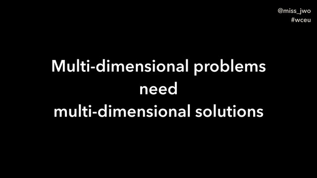 @miss_jwo
#wceu
Multi-dimensional problems
need
multi-dimensional solutions
