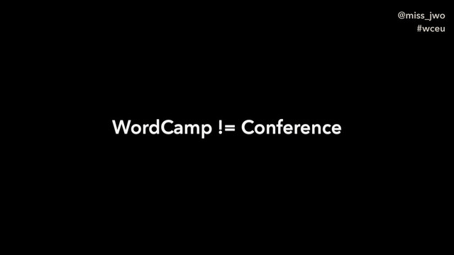 @miss_jwo
#wceu
WordCamp != Conference
