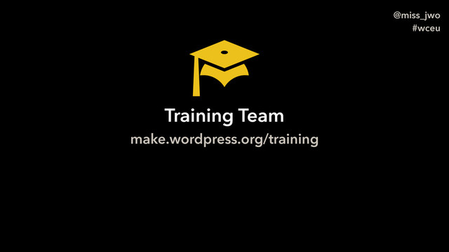 @miss_jwo
#wceu
Training Team
make.wordpress.org/training
