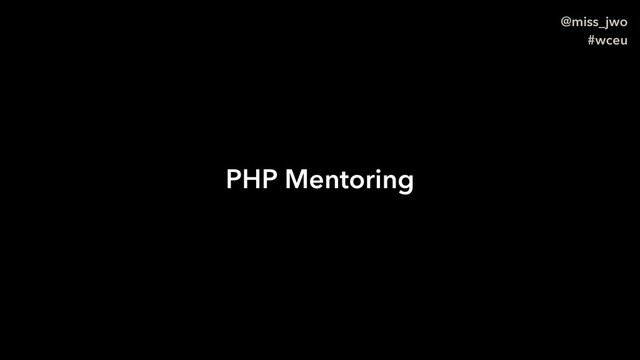 @miss_jwo
#wceu
PHP Mentoring
