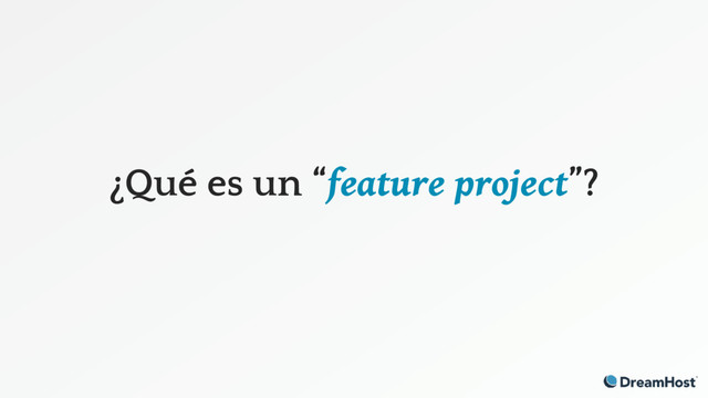 ¿Qué es un “feature project”?

