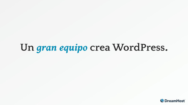 Un gran equipo crea WordPress.
