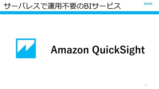 サーバレスで運用不要のBIサービス
58
Amazon QuickSight
#VOT
