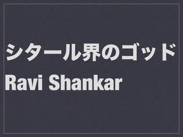 γλʔϧքͷΰου
Ravi Shankar
