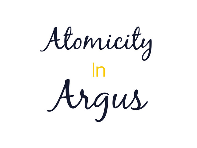 Argus
Atomicity
In
