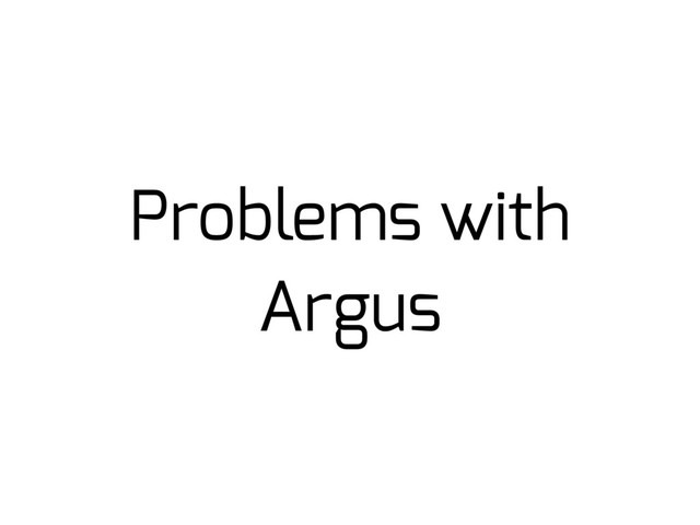 Problems with
Argus
