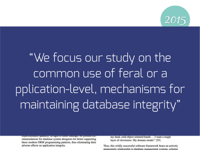 2015
“We focus our study on the
common use of feral or a
pplication-level, mechanisms for
maintaining database integrity”
