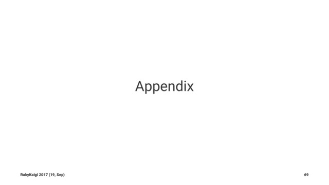 Appendix
RubyKaigi 2017 (19, Sep) 69
