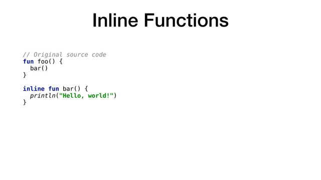 Inline Functions
// Original source code
fun foo() {
bar()
}
inline fun bar() {
println("Hello, world!")
}
// Compiled code
fun foo() {
println("Hello, world!")
}
