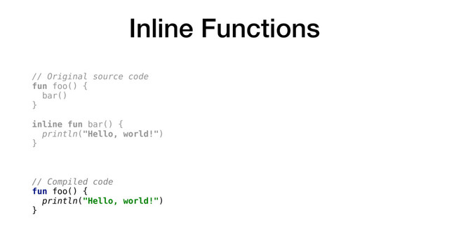 Inline Functions
// Original source code
fun foo() {
bar()
}
inline fun bar() {
println("Hello, world!")
}
// Compiled code
fun foo() {
println("Hello, world!")
}
