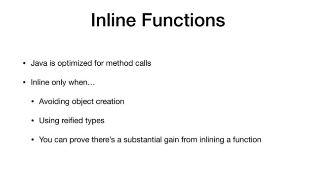 Inline Functions
• Java is optimized for method calls

• Inline only when…

• Avoiding object creation

• Using reiﬁed types

• You can prove there’s a substantial gain from inlining a function
