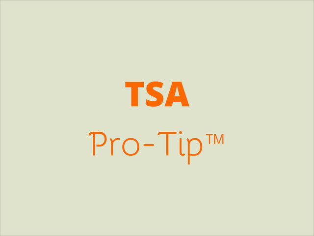 TSA
Pro-Tip™
