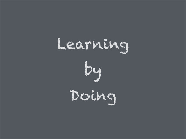 Learning
by
Doing
