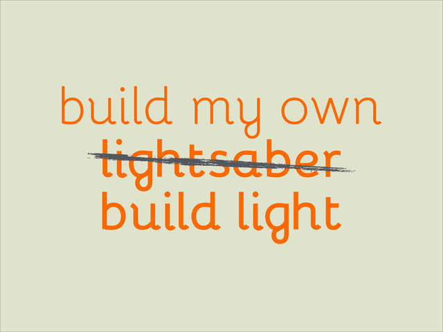 build light
build my own
lightsaber
