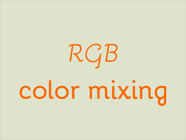RGB 
color mixing
