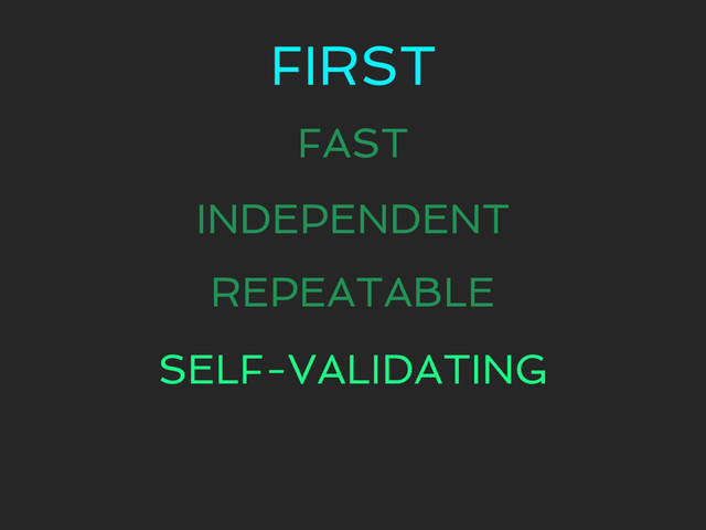 FIRST
FAST
INDEPENDENT
REPEATABLE
SELF-VALIDATING
