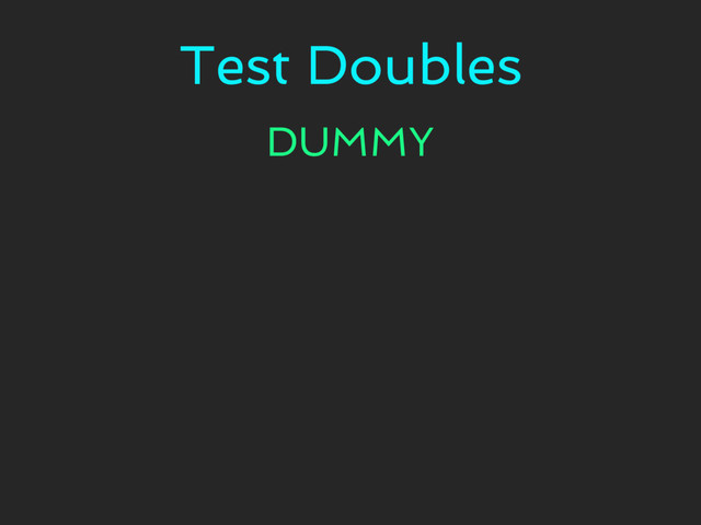 Test Doubles
DUMMY
