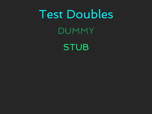 Test Doubles
DUMMY
STUB
