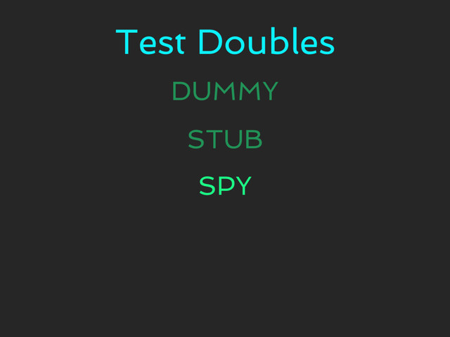 Test Doubles
DUMMY
STUB
SPY
