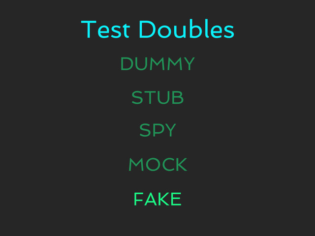 Test Doubles
DUMMY
STUB
SPY
MOCK
FAKE
