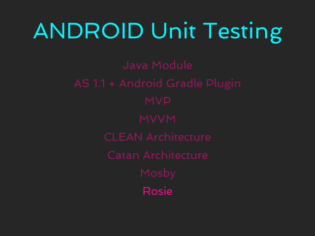 ANDROID Unit Testing
Java Module
Rosie
Mosby
MVP
CLEAN Architecture
AS 1.1 + Android Gradle Plugin
MVVM
Catan Architecture
