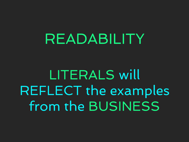 READABILITY
LITERALS will
REFLECT the examples
from the BUSINESS
