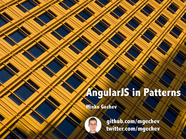 AngularJS in Patterns
Minko Gechev
github.com/mgechev
twitter.com/mgechev
