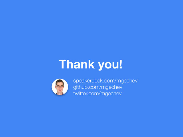 Thank you!
speakerdeck.com/mgechev
github.com/mgechev
twitter.com/mgechev
