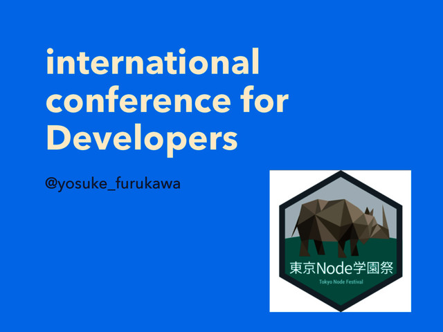 international
conference for
Developers
@yosuke_furukawa
