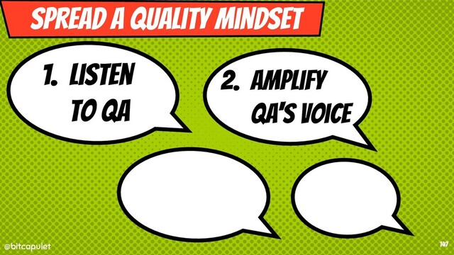 @bitcapulet
@bitcapulet 147
1. Listen
to QA
Spread a quality mindset
2. Amplify
QA's voice
