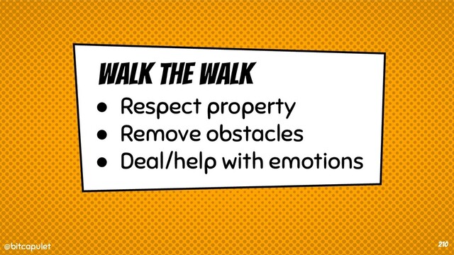 @bitcapulet
@bitcapulet 210
walk the walk
● Respect property
● Remove obstacles
● Deal/help with emotions
