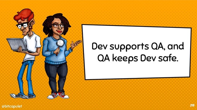 @bitcapulet
@bitcapulet 215
Dev supports QA, and
QA keeps Dev safe.
