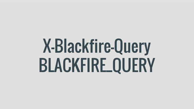X-Blackfire-Query
BLACKFIRE_QUERY

