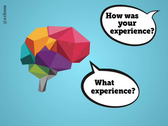 @axbom
How was
your
What
experience?
experience?
