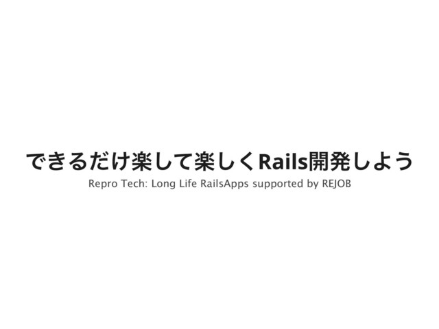 Ͱ͖Δָָ͚ͩͯ͘͠͠Rails։ൃ͠Α͏
Repro Tech: Long Life RailsApps supported by REJOB
