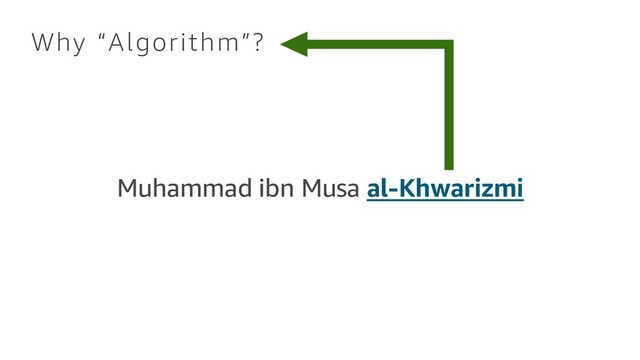 Muhammad ibn Musa al-Khwarizmi
Why “Algorithm”?
