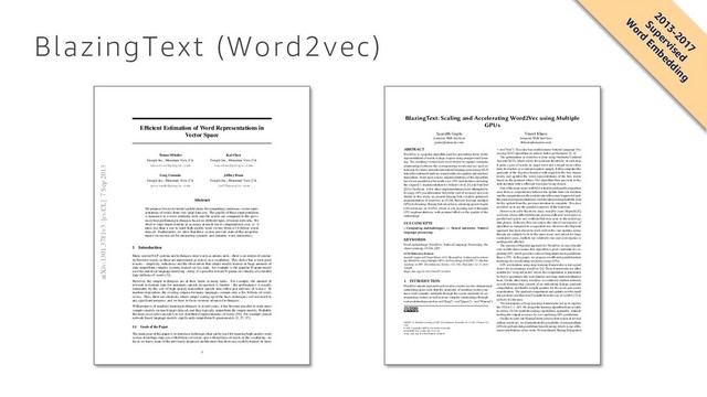 BlazingText (Word2vec)
BlazingText: Scaling and Accelerating Word2Vec using Multiple
GPUs
Saurabh Gupta
Amazon Web Services
gsaur@amazon.com
Vineet Khare
Amazon Web Services
vkhare@amazon.com
ABSTRACT
Word2Vec is a popular algorithm used for generating dense vector
representations of words in large corpora using unsupervised learn-
ing. The resulting vectors have been shown to capture semantic
relationships between the corresponding words and are used ex-
tensively for many downstream natural language processing (NLP)
tasks like sentiment analysis, named entity recognition and machine
translation. Most open-source implementations of the algorithm
have been parallelized for multi-core CPU architectures including
the original C implementation by Mikolov et al. [1] and FastText
[2] by Facebook. A few other implementations have attempted to
leverage GPU parallelization but at the cost of accuracy and scal-
ability. In this work, we present BlazingText, a highly optimized
implementation of word2vec in CUDA, that can leverage multiple
GPUs for training. BlazingText can achieve a training speed of up to
43M words/sec on 8 GPUs, which is a 9x speedup over 8-threaded
CPU implementations, with minimal eect on the quality of the
embeddings.
CCS CONCEPTS
• Computing methodologies → Neural networks; Natural
language processing;
KEYWORDS
Word embeddings, Word2Vec, Natural Language Processing, Ma-
chine Learning, CUDA, GPU
ACM Reference format:
Saurabh Gupta and Vineet Khare. 2017. BlazingText: Scaling and Accelerat-
ing Word2Vec using Multiple GPUs. In Proceedings of MLHPC’17: Machine
Learning in HPC Environments, Denver, CO, USA, November 12–17, 2017,
5 pages.
https://doi.org/10.1145/3146347.3146354
1 INTRODUCTION
Word2Vec aims to represent each word as a vector in a low-dimensional
embedding space such that the geometry of resulting vectors cap-
tures word semantic similarity through the cosine similarity of cor-
responding vectors as well as more complex relationships through
vector subtractions, such as vec(“King”) - vec(“Queen”) + vec(“Woman”)
MLHPC’17: Machine Learning in HPC Environments, November 12–17, 2017, Denver, CO,
USA
© 2017 Copyright held by the owner/author(s).
ACM ISBN 978-1-4503-5137-9/17/11.
https://doi.org/10.1145/3146347.3146354
⇡ vec(“Man”). This idea has enabled many Natural Language Pro-
cessing (NLP) algorithms to achieve better performance [3, 4].
The optimization in word2vec is done using Stochastic Gradient
Descent (SGD), which solves the problem iteratively; at each step,
it picks a pair of words: an input word and a target word either
from its window or a random negative sample. It then computes the
gradients of the objective function with respect to the two chosen
words, and updates the word representations of the two words
based on the gradient values. The algorithm then proceeds to the
next iteration with a dierent word pair being chosen.
One of the main issues with SGD is that it is inherently sequential;
since there is a dependency between the update from one iteration
and the computation in the next iteration (they may happen to touch
the same word representations), each iteration must potentially wait
for the update from the previous iteration to complete. This does
not allow us to use the parallel resources of the hardware.
However, to solve the above issue, word2vec uses Hogwild [5],
a scheme where dierent threads process dierent word pairs in
parallel and ignore any conicts that may arise in the model up-
date phases. In theory, this can reduce the rate of convergence of
algorithm as compared to a sequential run. However, the Hogwild
approach has been shown to work well in the case updates across
threads are unlikely to be to the same word; and indeed for large
vocabulary sizes, conicts are relatively rare and convergence is
not typically aected.
The success of Hogwild approach for Word2Vec in case of multi-
core architectures makes this algorithm a good candidate for ex-
ploiting GPU, which provides orders of magnitude more parallelism
than a CPU. In this paper, we propose an ecient parallelization
technique for accelerating word2vec using GPUs.
GPU acceleration using deep learning frameworks is not a good
choice for accelerating word2vec [6]. These frameworks are often
suitable for “deep networks” where the computation is dominated
by heavy operations like convolutions and large matrix multiplica-
tions. On the other hand, word2vec is a relatively shallow network,
as each training step consists of an embedding lookup, gradient
computation and nally weight updates for the word pair under
consideration. The gradient computation and updates involve small
dot products and thus don’t benet from the use of cuDNN [7] or
cuBLAS [8] libraries.
The limitations of deep learning frameworks led us to explore
the CUDA C++ API. We design the training algorithm from scratch,
to utilize CUDA multi-threading capabilities optimally, without
hurting the output accuracy by over-exploiting GPU parallelism.
Finally, to scale out BlazingText to process text corpus at several
million words/sec, we demonstrate the possibility of using multiple
GPUs to perform data parallelism based training, which is one of the
main contributions of our work. We benchmark BlazingText against
2013-2017
Supervised
W
ord
Em
bedding
Efﬁcient Estimation of Word Representations in
Vector Space
Tomas Mikolov
Google Inc., Mountain View, CA
tmikolov@google.com
Kai Chen
Google Inc., Mountain View, CA
kaichen@google.com
Greg Corrado
Google Inc., Mountain View, CA
gcorrado@google.com
Jeffrey Dean
Google Inc., Mountain View, CA
jeff@google.com
Abstract
We propose two novel model architectures for computing continuous vector repre-
sentations of words from very large data sets. The quality of these representations
is measured in a word similarity task, and the results are compared to the previ-
ously best performing techniques based on different types of neural networks. We
observe large improvements in accuracy at much lower computational cost, i.e. it
takes less than a day to learn high quality word vectors from a 1.6 billion words
data set. Furthermore, we show that these vectors provide state-of-the-art perfor-
mance on our test set for measuring syntactic and semantic word similarities.
1 Introduction
Many current NLP systems and techniques treat words as atomic units - there is no notion of similar-
ity between words, as these are represented as indices in a vocabulary. This choice has several good
reasons - simplicity, robustness and the observation that simple models trained on huge amounts of
data outperform complex systems trained on less data. An example is the popular N-gram model
used for statistical language modeling - today, it is possible to train N-grams on virtually all available
data (trillions of words [3]).
However, the simple techniques are at their limits in many tasks. For example, the amount of
relevant in-domain data for automatic speech recognition is limited - the performance is usually
dominated by the size of high quality transcribed speech data (often just millions of words). In
machine translation, the existing corpora for many languages contain only a few billions of words
or less. Thus, there are situations where simple scaling up of the basic techniques will not result in
any signiﬁcant progress, and we have to focus on more advanced techniques.
With progress of machine learning techniques in recent years, it has become possible to train more
complex models on much larger data set, and they typically outperform the simple models. Probably
the most successful concept is to use distributed representations of words [10]. For example, neural
network based language models signiﬁcantly outperform N-gram models [1, 27, 17].
1.1 Goals of the Paper
The main goal of this paper is to introduce techniques that can be used for learning high-quality word
vectors from huge data sets with billions of words, and with millions of words in the vocabulary. As
far as we know, none of the previously proposed architectures has been successfully trained on more
1
arXiv:1301.3781v3 [cs.CL] 7 Sep 2013
