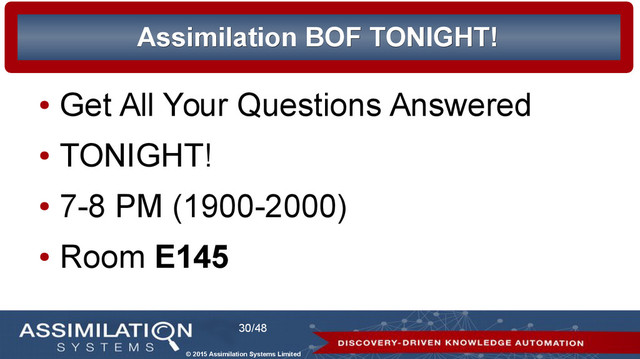 © 2015 Assimilation Systems Limited
30/48
Assimilation BOF TONIGHT!
Assimilation BOF TONIGHT!
●
Get All Your Questions Answered
●
TONIGHT!
●
7-8 PM (1900-2000)
●
Room E145
