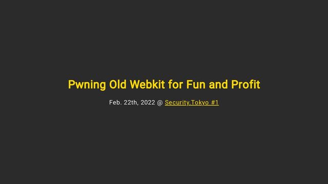Pwning Old Webkit for Fun and Profit
Feb. 22th, 2022 @ Security.Tokyo #1
