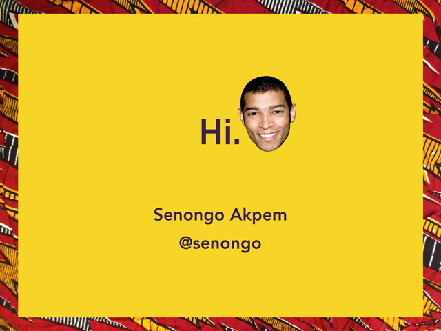 Senongo Akpem
@senongo
Hi.

