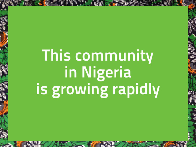 This community
in Nigeria
is growing rapidly
