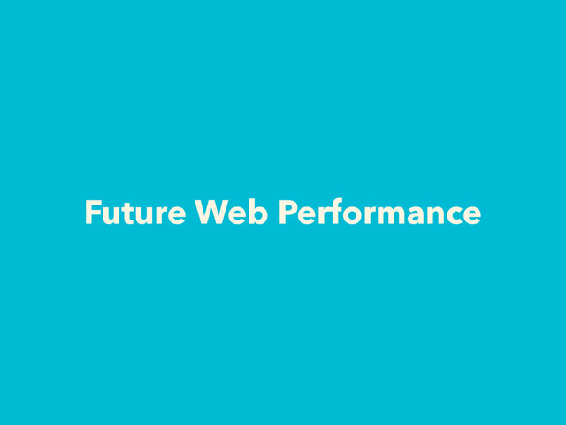 Future Web Performance
