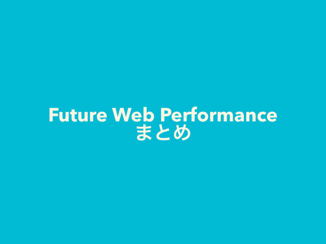 Future Web Performance
·ͱΊ
