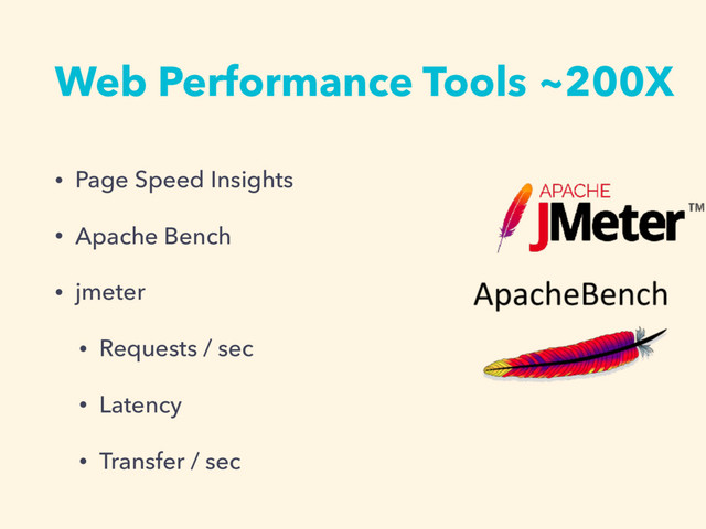 Web Performance Tools ~200X
• Page Speed Insights
• Apache Bench
• jmeter
• Requests / sec
• Latency
• Transfer / sec

