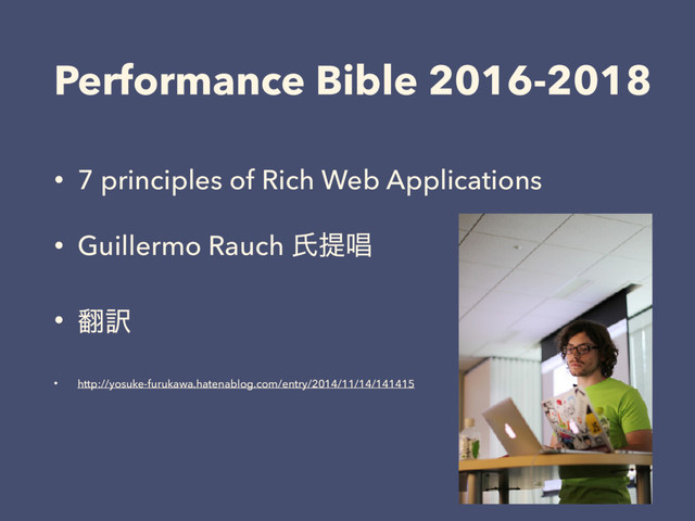 Performance Bible 2016-2018
• 7 principles of Rich Web Applications
• Guillermo Rauch ࢯఏএ
• ຋༁
• http://yosuke-furukawa.hatenablog.com/entry/2014/11/14/141415
