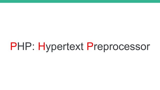 PHP: Hypertext Preprocessor
