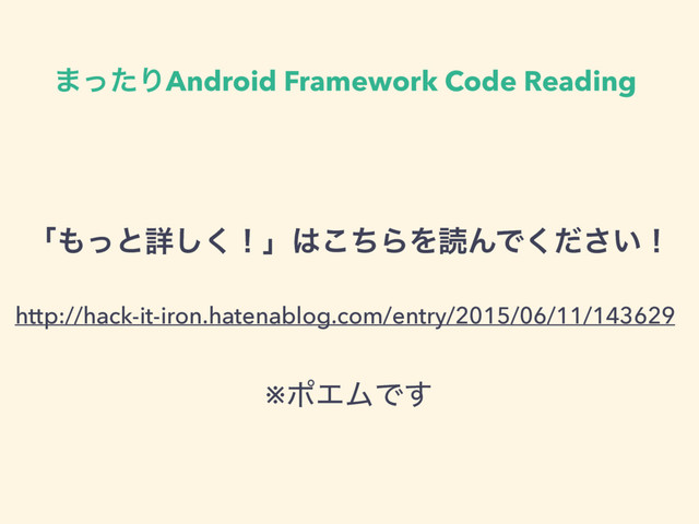·ͬͨΓAndroid Framework Code Reading
ʮ΋ͬͱৄ͘͠ʂʯ͸ͪ͜ΒΛಡΜͰ͍ͩ͘͞ʂ
http://hack-it-iron.hatenablog.com/entry/2015/06/11/143629
※ϙΤϜͰ͢
