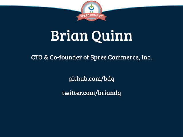 Brian Quinn
CTO & Co-founder of Spree Commerce, Inc.
github.com/bdq
twitter.com/briandq
