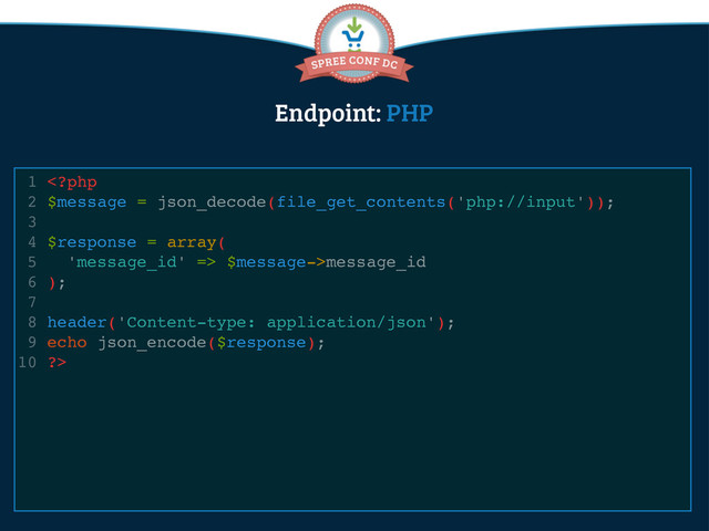1  $message->message_id
6 );
7
8 header('Content-type: application/json');
9 echo json_encode($response);
10 ?>
Endpoint: PHP

