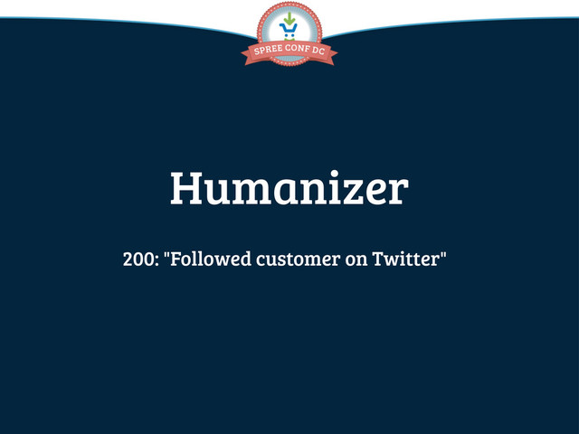 Humanizer
200: "Followed customer on Twitter"
